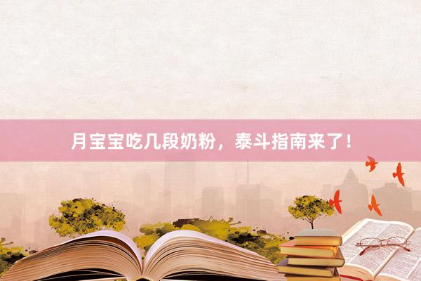 月宝宝吃几段奶粉，泰斗指南来了！